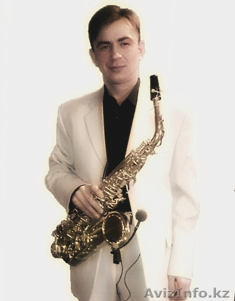 САКСОФОНИСТ НА ВАШ ПРАЗДНИК (Астана) 8-701-626-76-79 - Изображение #1, Объявление #264718